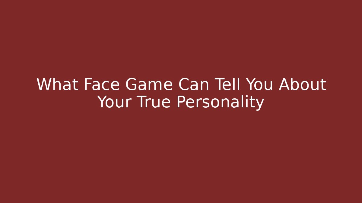 What Face Game Can Tell You About Your True Personality