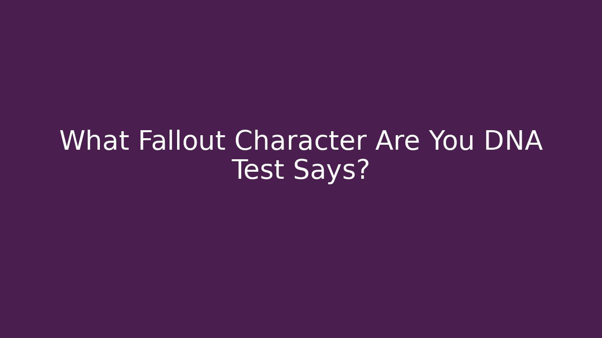 What Fallout Character Are You DNA Test Says?