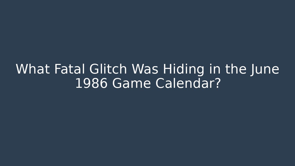 What Fatal Glitch Was Hiding in the June 1986 Game Calendar?