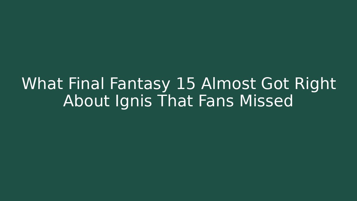 What Final Fantasy 15 Almost Got Right About Ignis That Fans Missed
