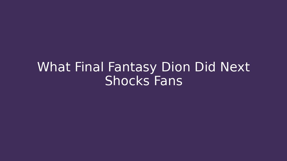 What Final Fantasy Dion Did Next Shocks Fans