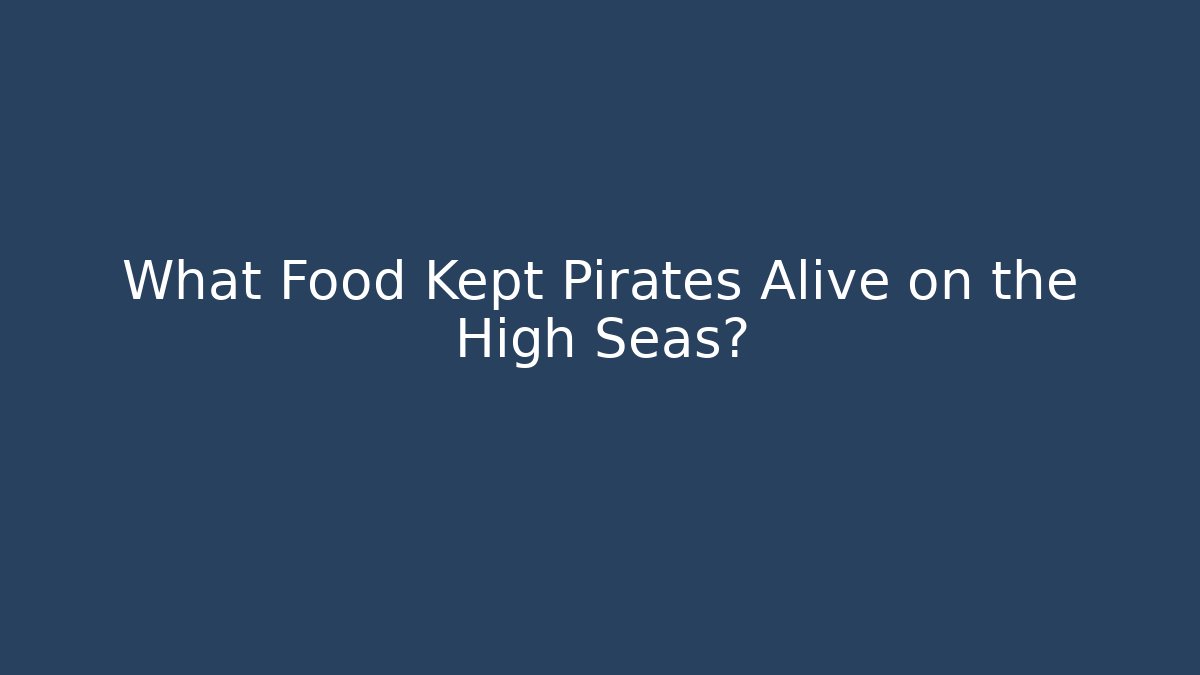 What Food Kept Pirates Alive on the High Seas? - Critter Realm