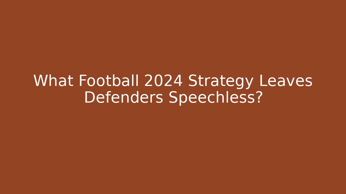 What Football 2024 Strategy Leaves Defenders Speechless?