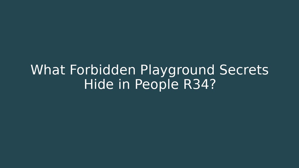 What Forbidden Playground Secrets Hide in People R34?