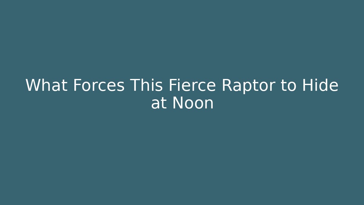 What Forces This Fierce Raptor to Hide at Noon