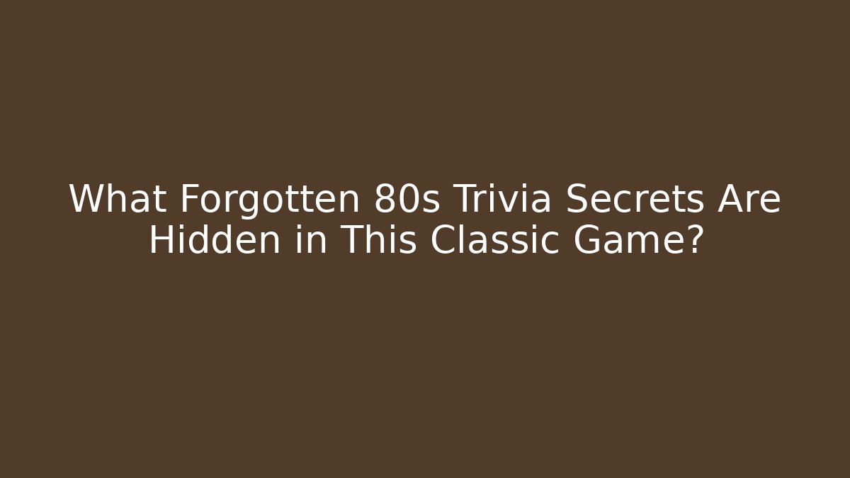 What Forgotten 80s Trivia Secrets Are Hidden in This Classic Game?
