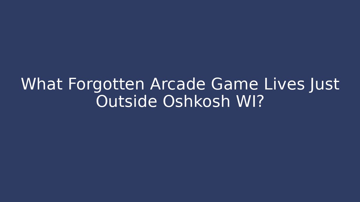 What Forgotten Arcade Game Lives Just Outside Oshkosh WI? - Critter Realm