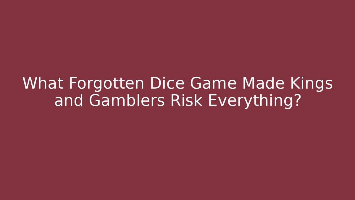 What Forgotten Dice Game Made Kings and Gamblers Risk Everything?