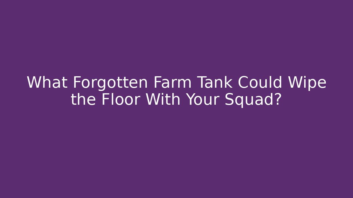 What Forgotten Farm Tank Could Wipe the Floor With Your Squad?