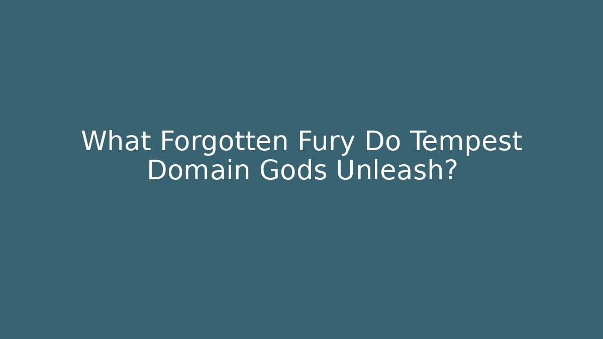 What Forgotten Fury Do Tempest Domain Gods Unleash?
