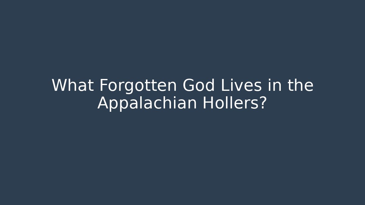 What Forgotten God Lives in the Appalachian Hollers?