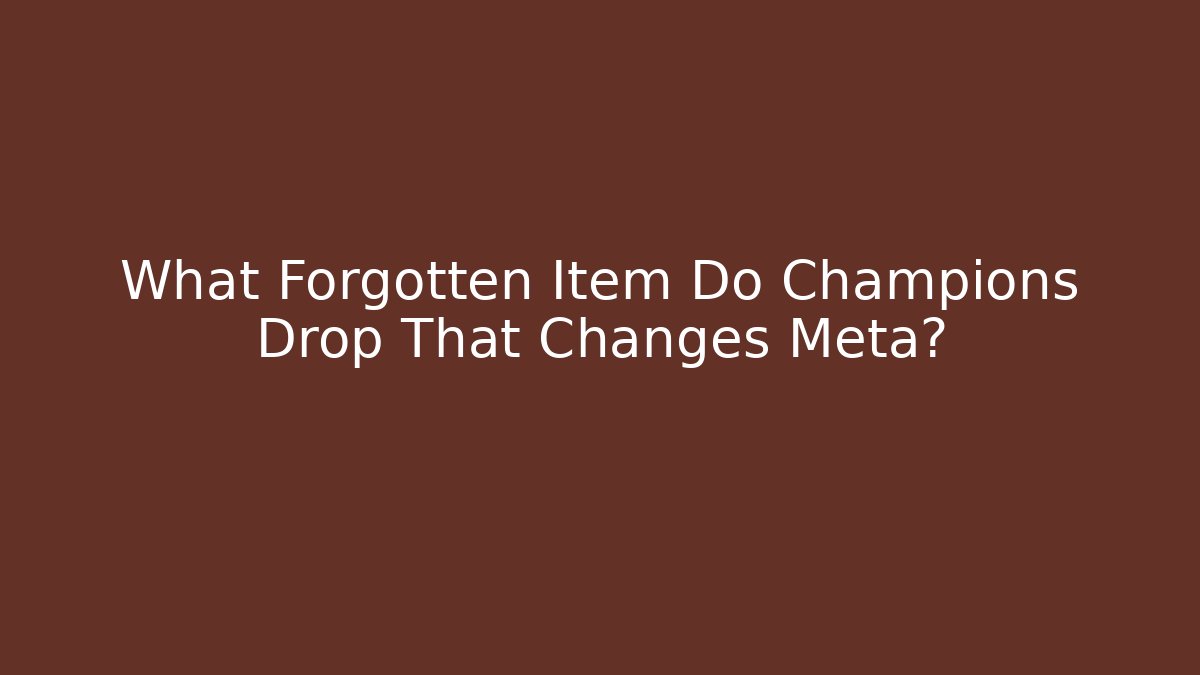 What Forgotten Item Do Champions Drop That Changes Meta?