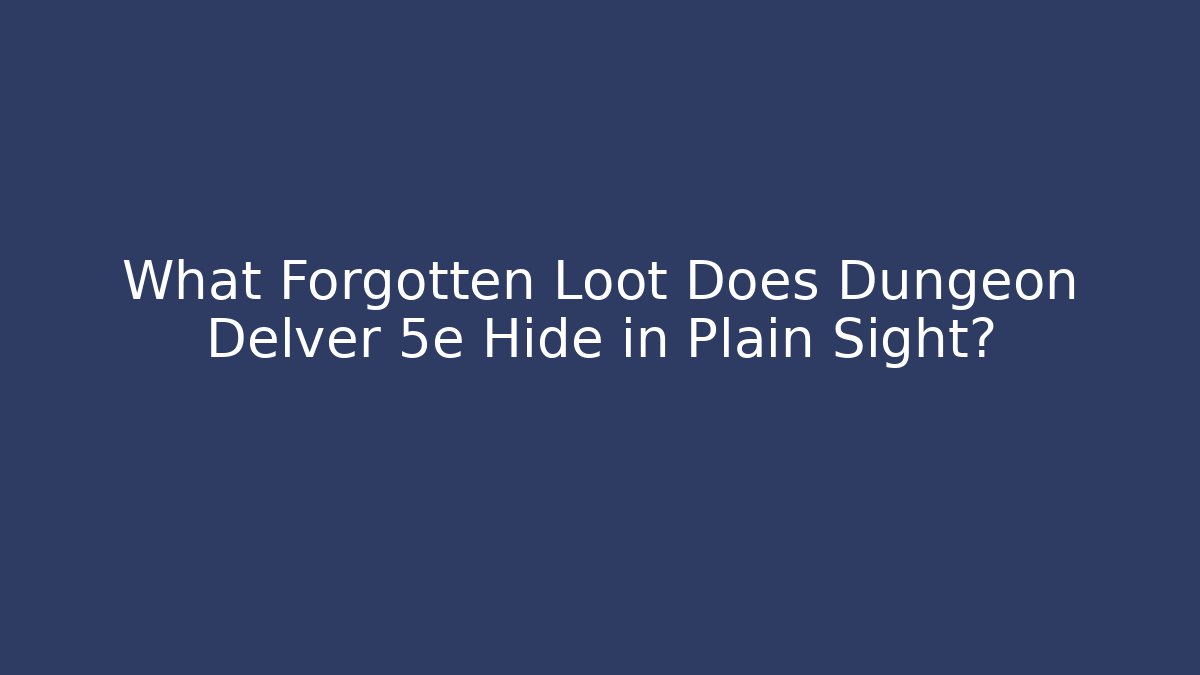 What Forgotten Loot Does Dungeon Delver 5e Hide in Plain Sight?