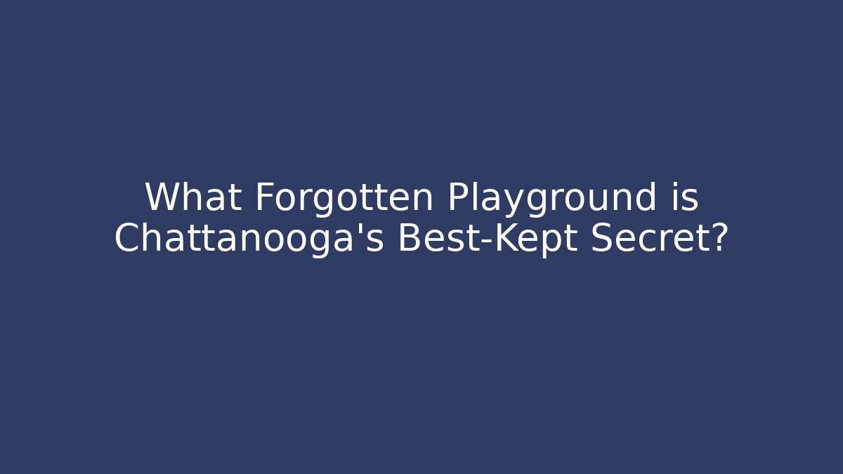 What Forgotten Playground is Chattanooga's Best-Kept Secret?