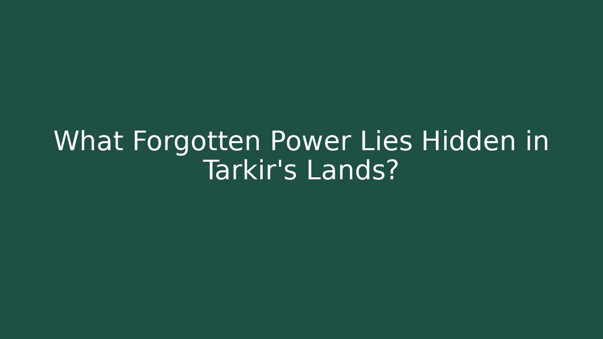 What Forgotten Power Lies Hidden in Tarkir's Lands?