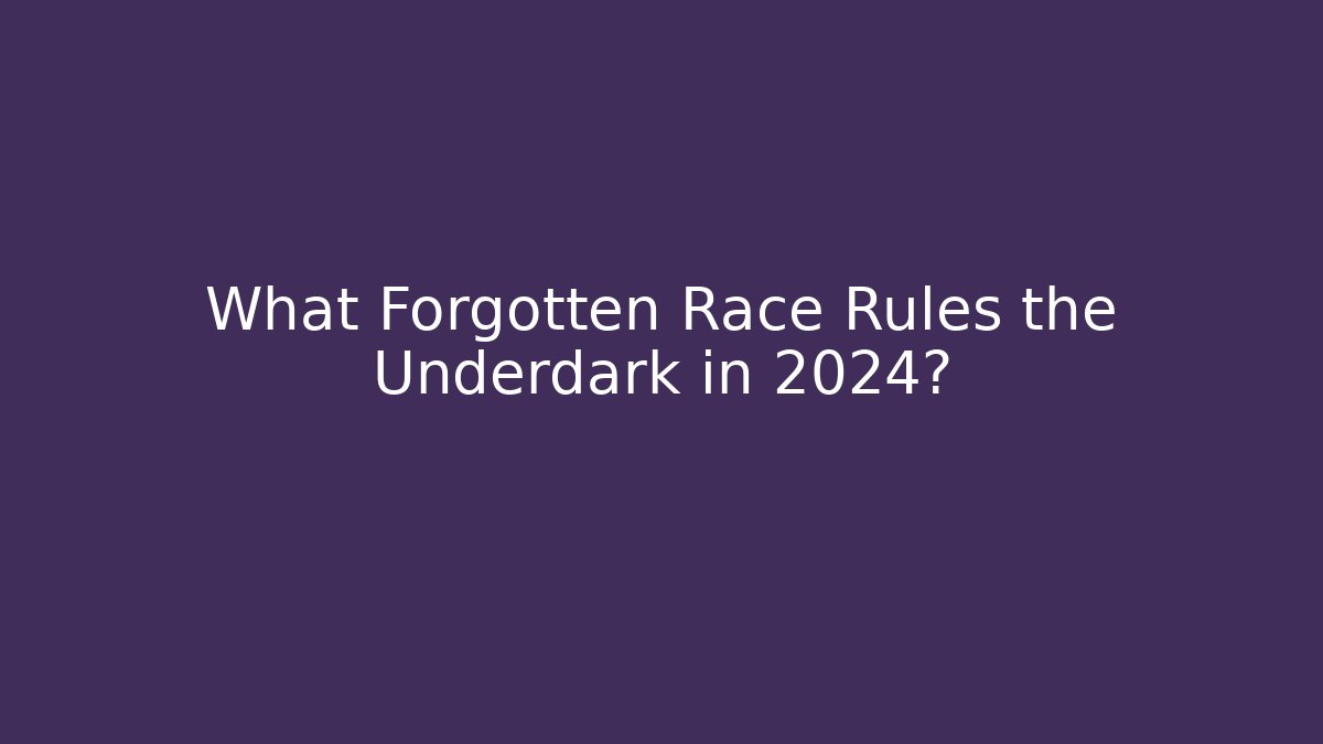 What Forgotten Race Rules the Underdark in 2024?