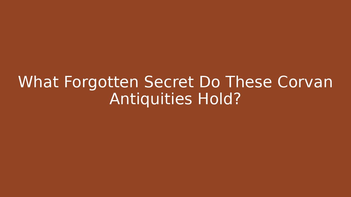 What Forgotten Secret Do These Corvan Antiquities Hold?