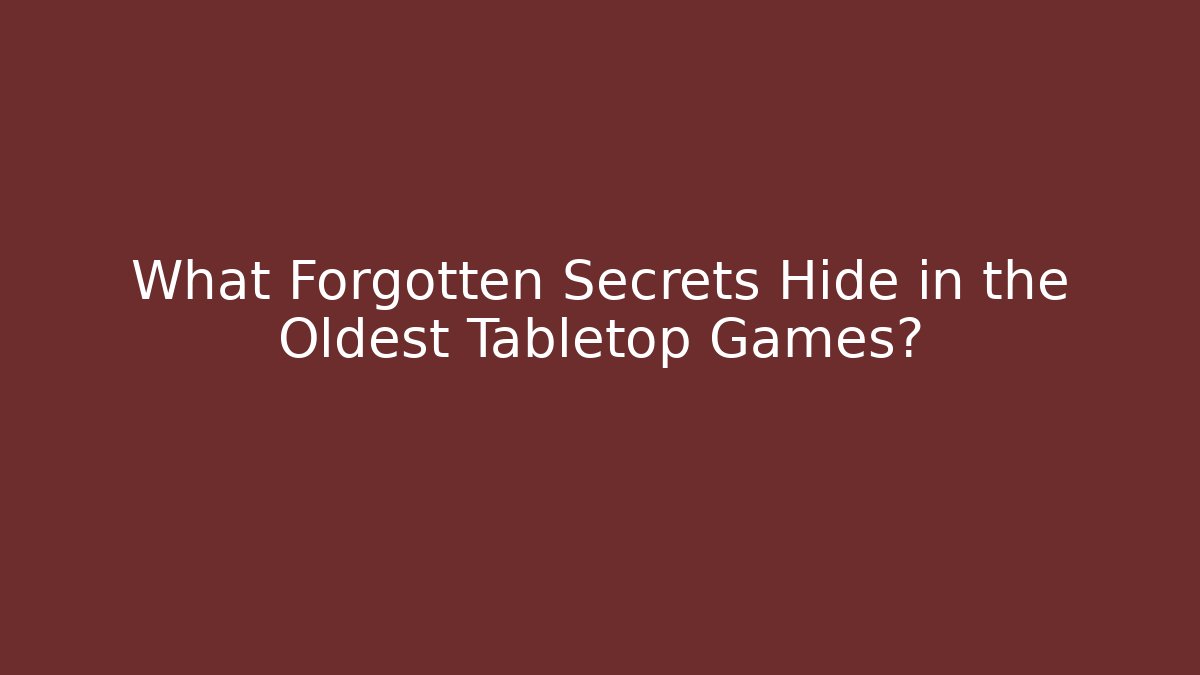 What Forgotten Secrets Hide in the Oldest Tabletop Games?