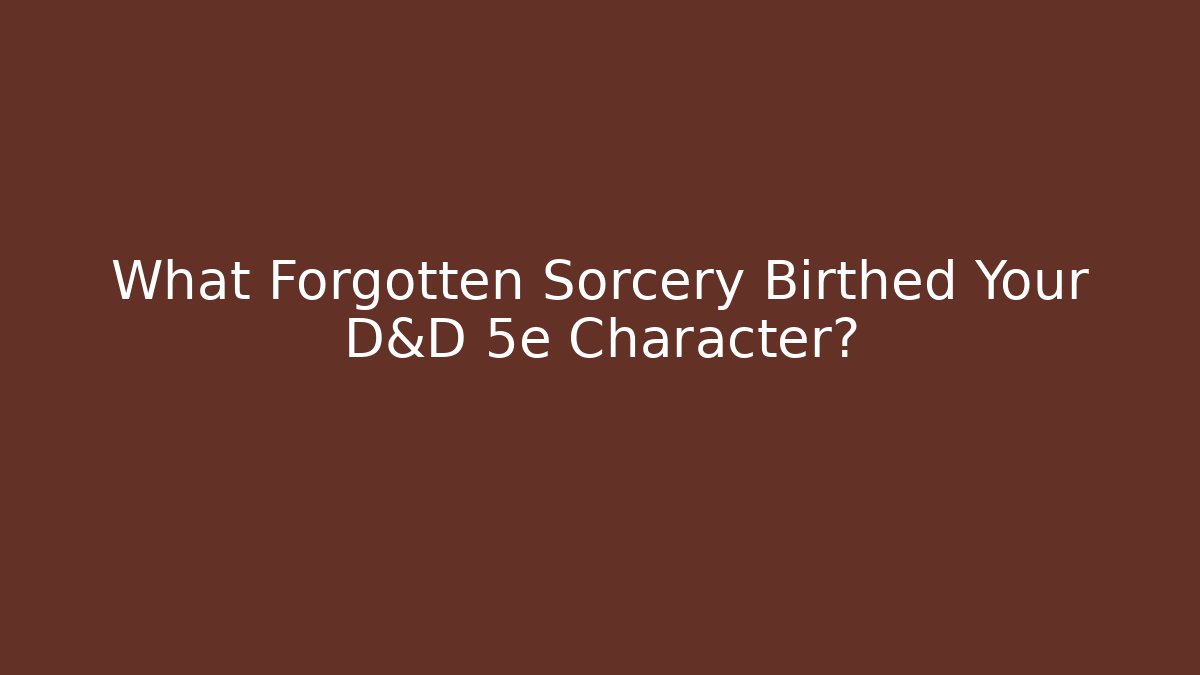 What Forgotten Sorcery Birthed Your D&D 5e Character?