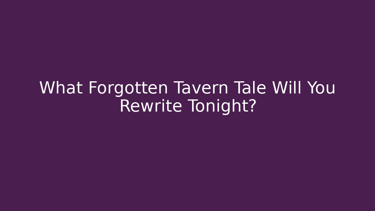 What Forgotten Tavern Tale Will You Rewrite Tonight? - Critter Realm