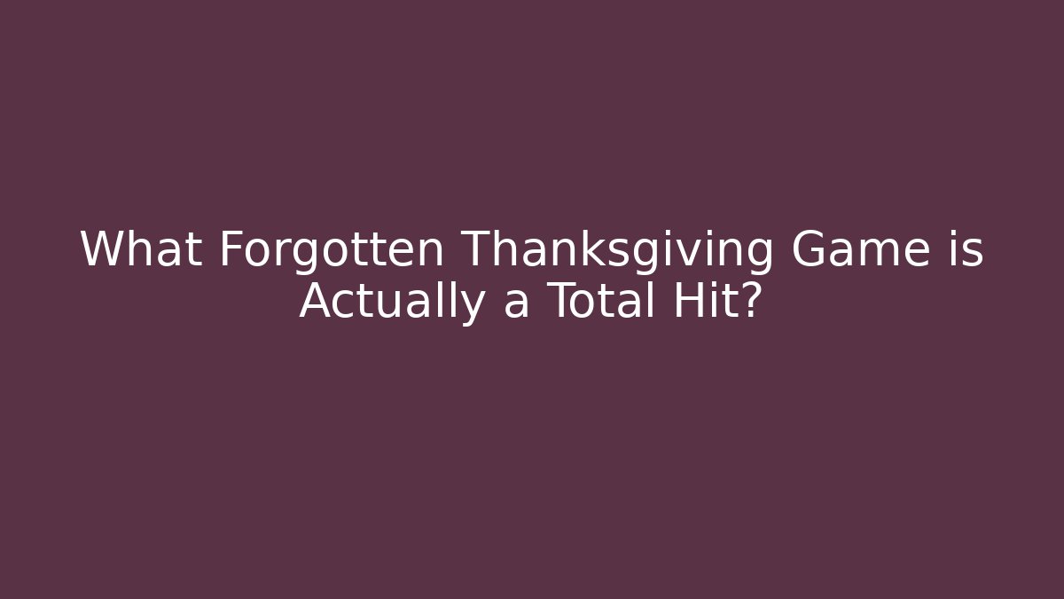 What Forgotten Thanksgiving Game is Actually a Total Hit?