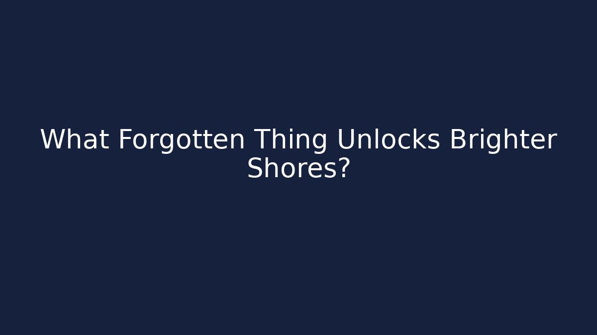 What Forgotten Thing Unlocks Brighter Shores? - Critter Realm