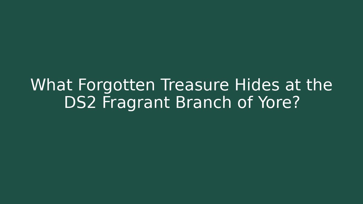 What Forgotten Treasure Hides at the DS2 Fragrant Branch of Yore?