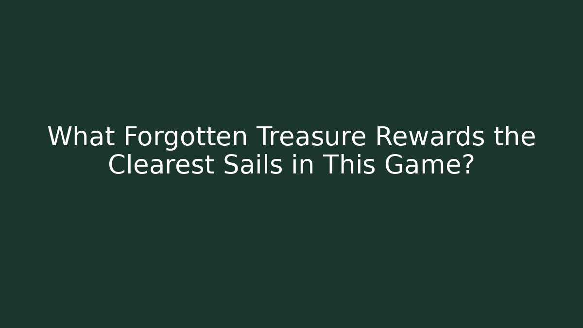 What Forgotten Treasure Rewards the Clearest Sails in This Game? - Critter Realm