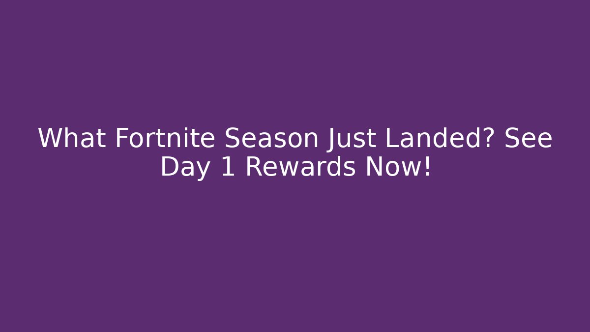 What Fortnite Season Just Landed? See Day 1 Rewards Now! - Critter Realm