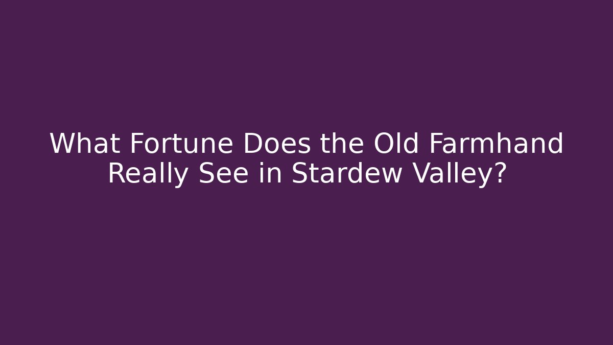 What Fortune Does the Old Farmhand Really See in Stardew Valley?