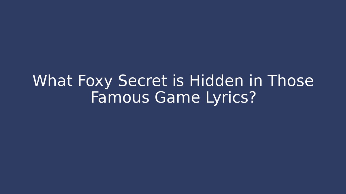 What Foxy Secret is Hidden in Those Famous Game Lyrics?