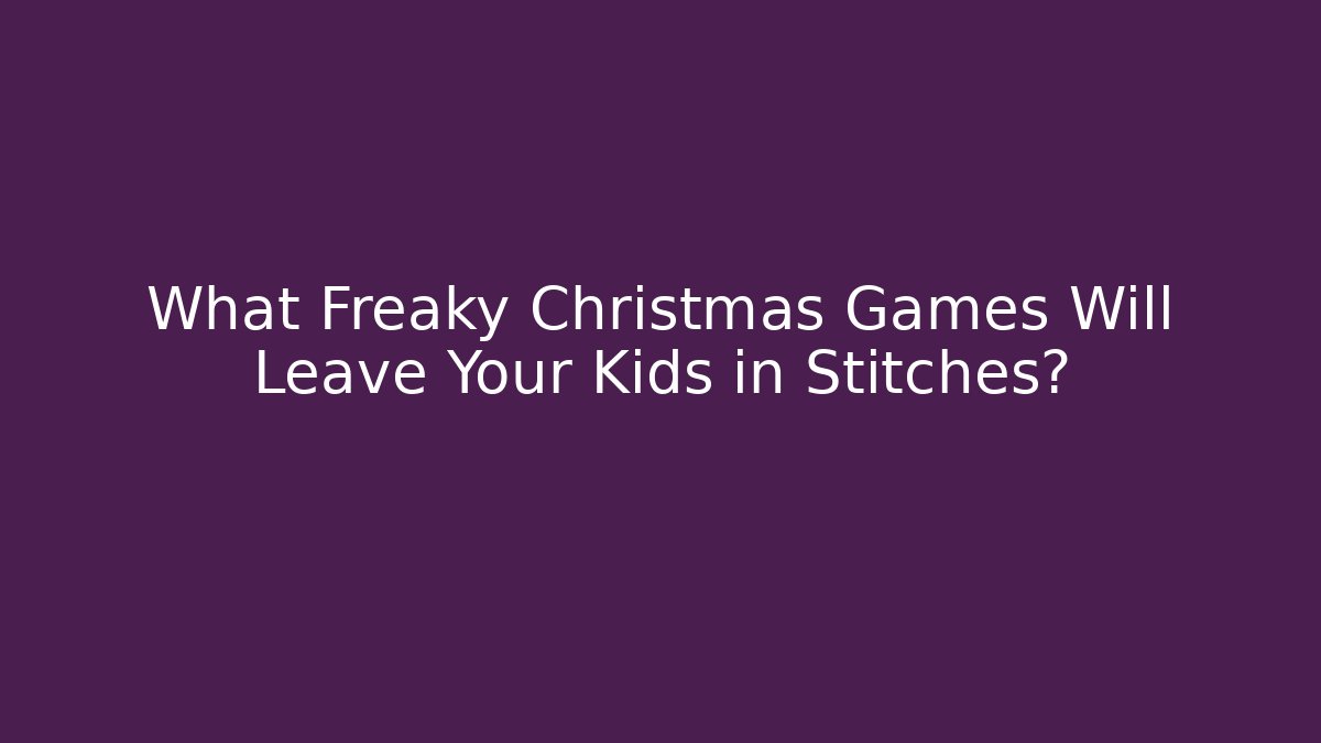 What Freaky Christmas Games Will Leave Your Kids in Stitches? - Critter Realm