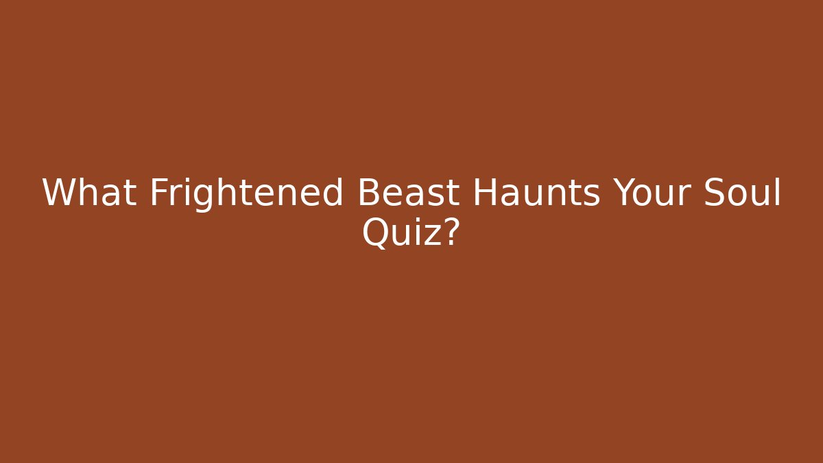 What Frightened Beast Haunts Your Soul Quiz?