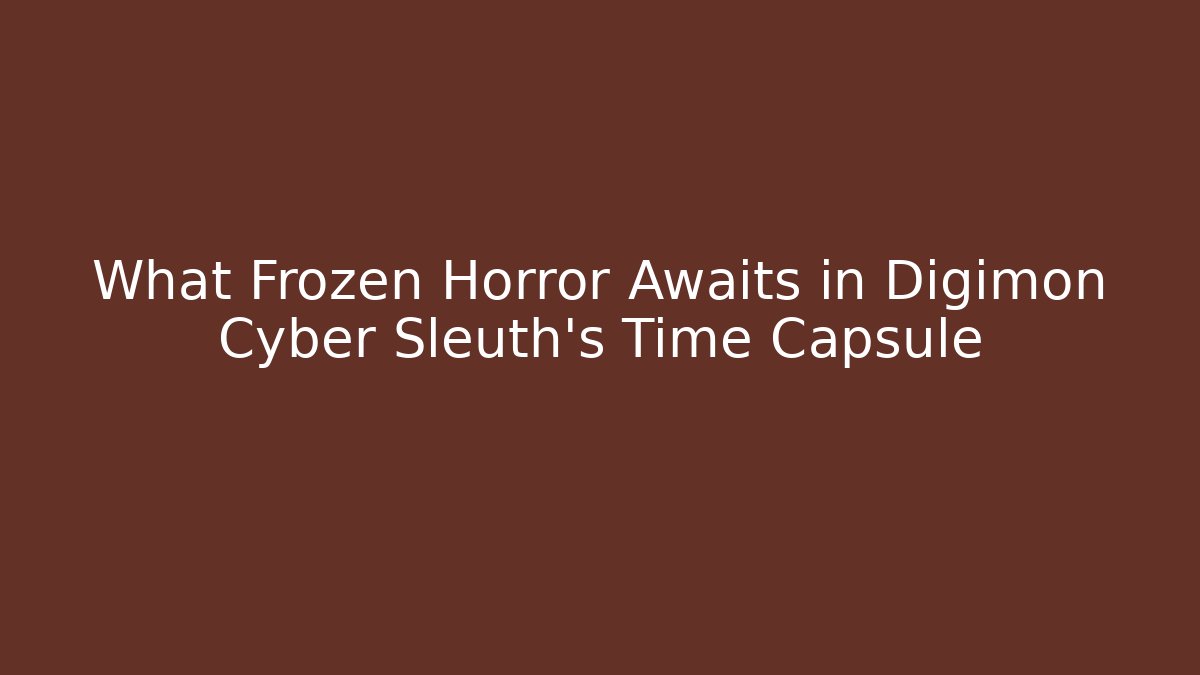 What Frozen Horror Awaits in Digimon Cyber Sleuth's Time Capsule