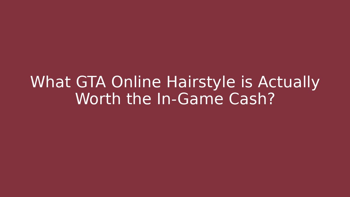 What GTA Online Hairstyle is Actually Worth the In-Game Cash?