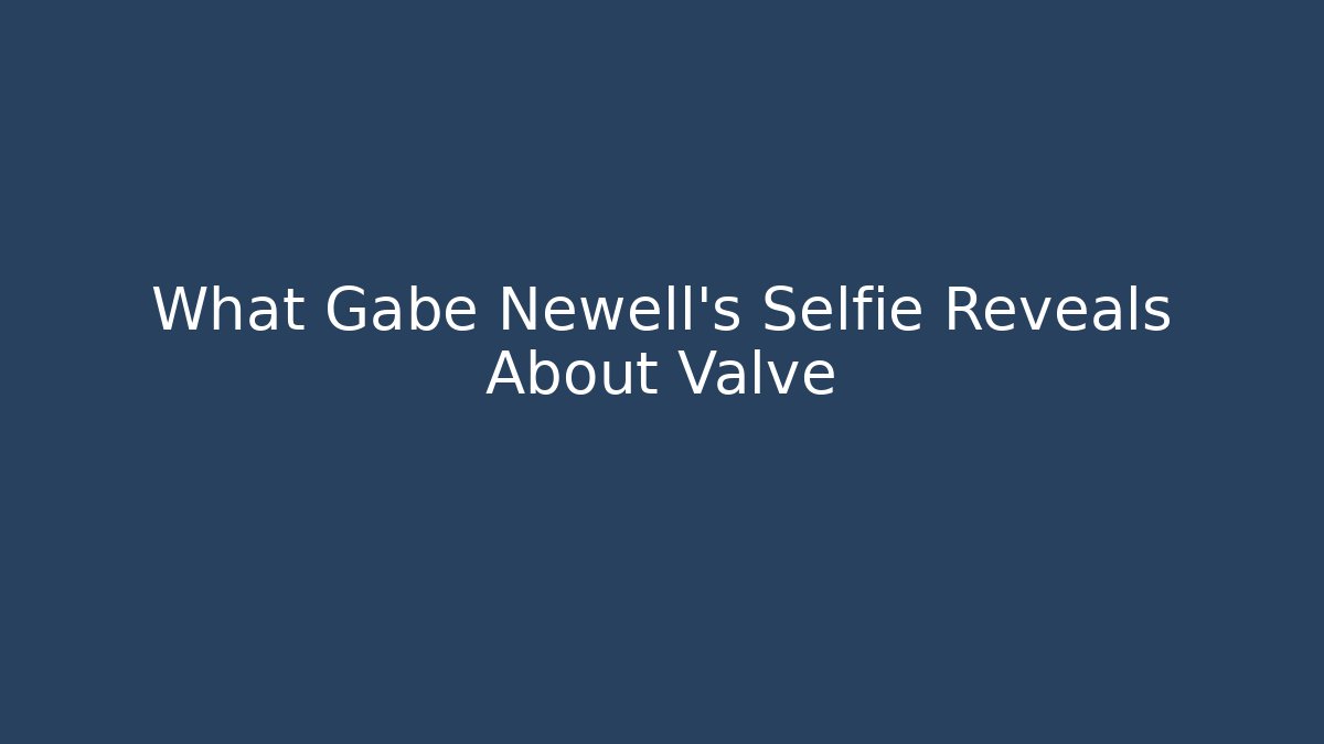 What Gabe Newell's Selfie Reveals About Valve
