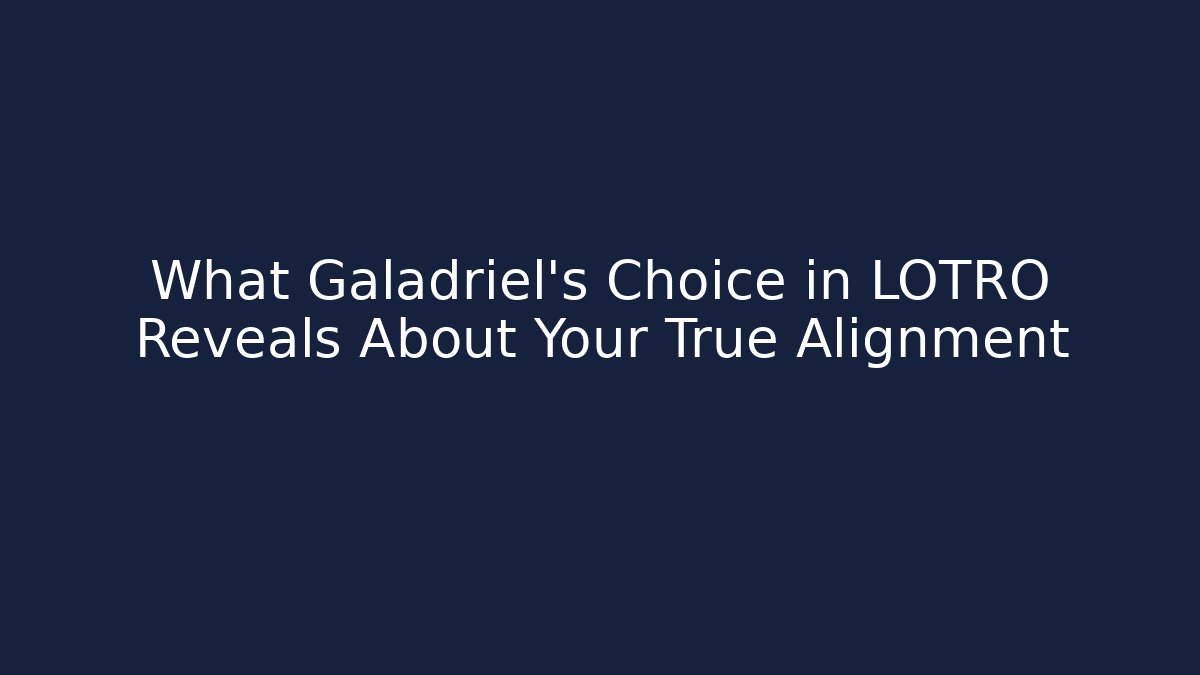 What Galadriel's Choice in LOTRO Reveals About Your True Alignment