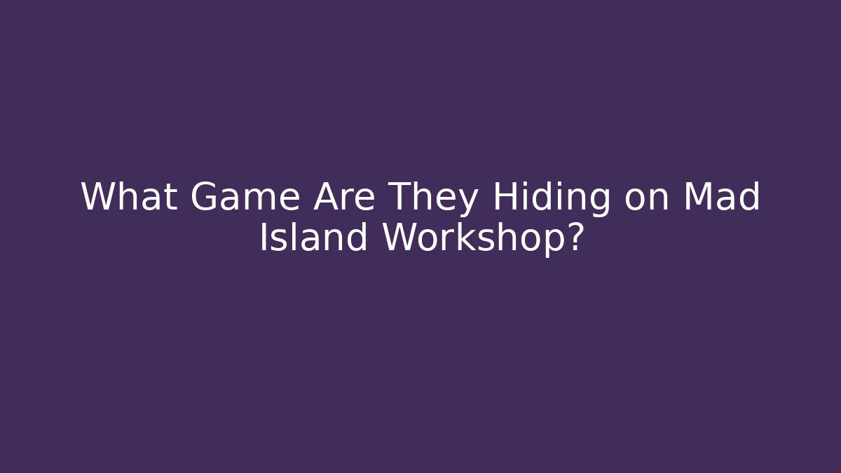 What Game Are They Hiding on Mad Island Workshop?
