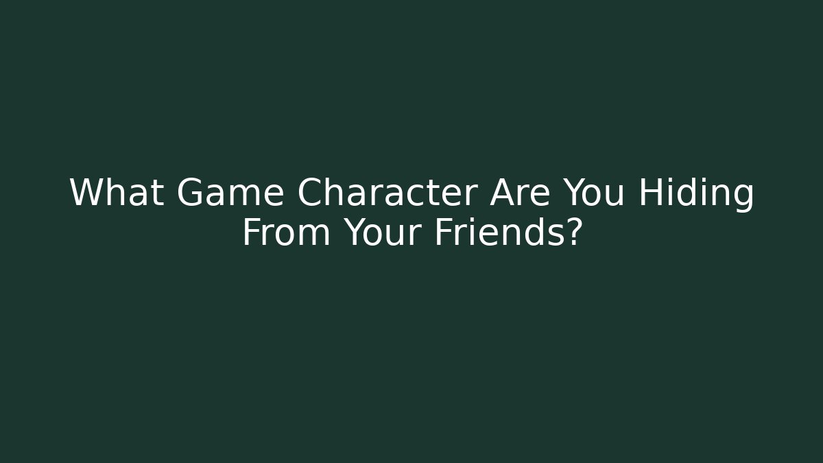 What Game Character Are You Hiding From Your Friends?