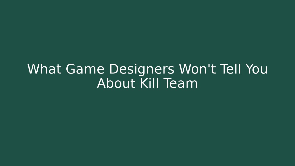 What Game Designers Won’t Tell You About Kill Team