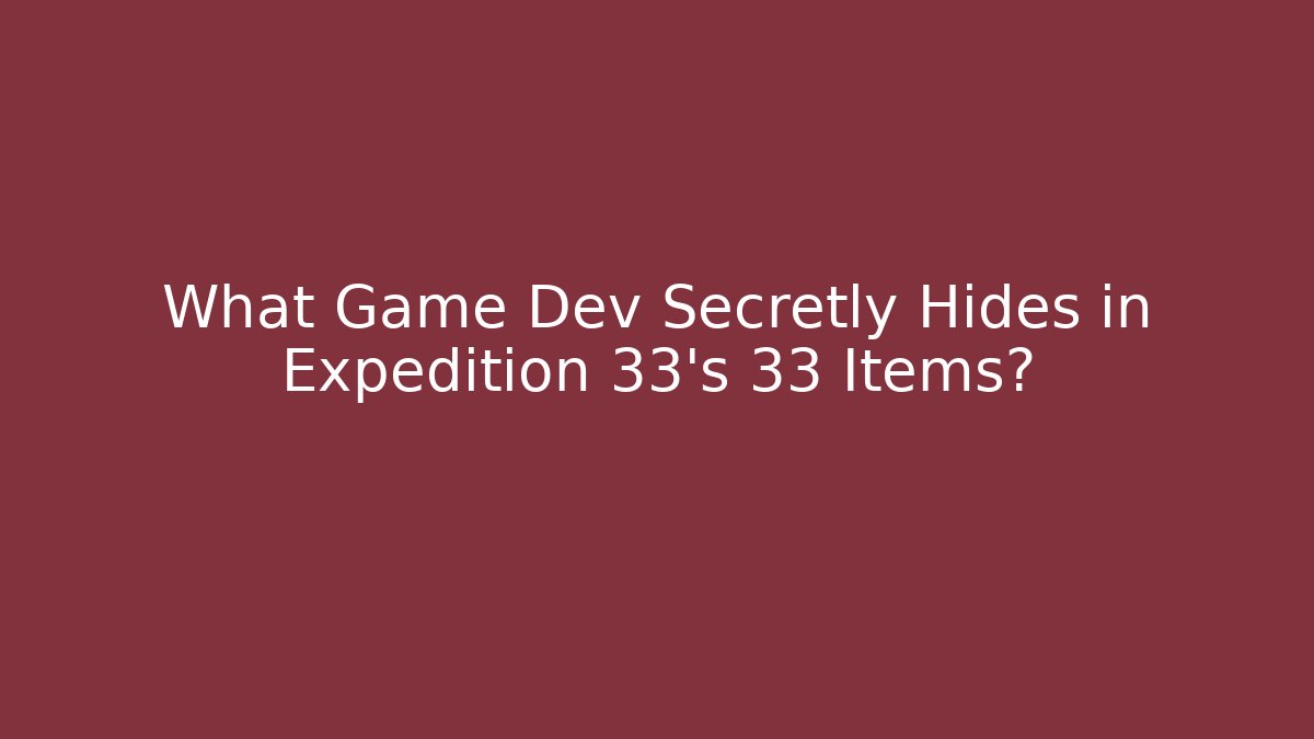 What Game Dev Secretly Hides in Expedition 33's 33 Items? - Critter Realm