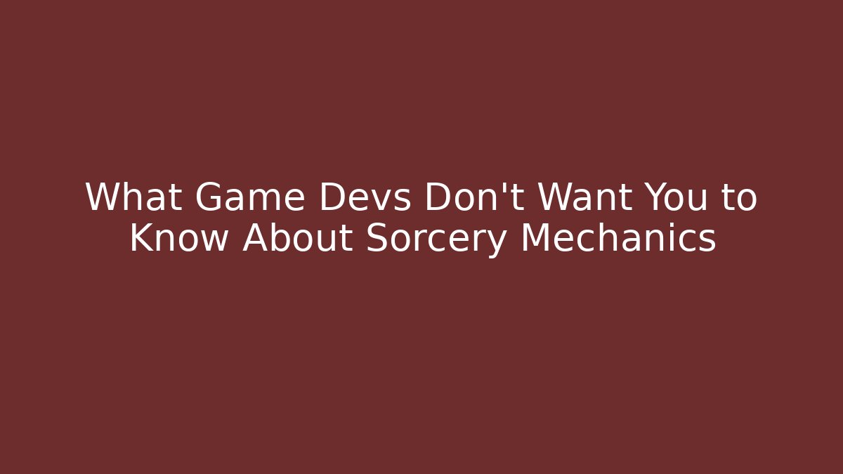 What Game Devs Don't Want You to Know About Sorcery Mechanics