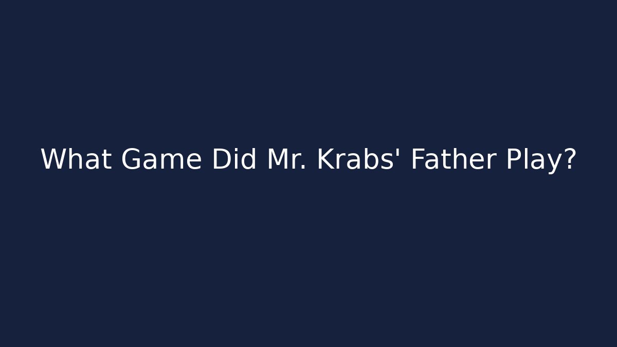 What Game Did Mr. Krabs' Father Play?