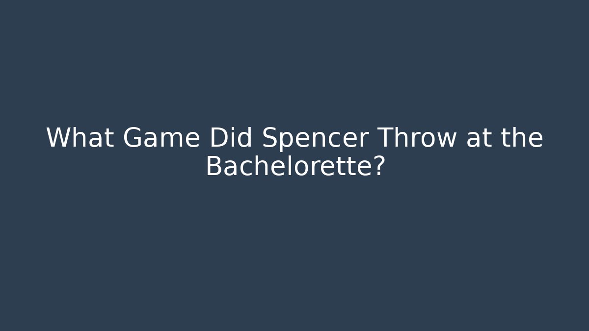 What Game Did Spencer Throw at the Bachelorette?