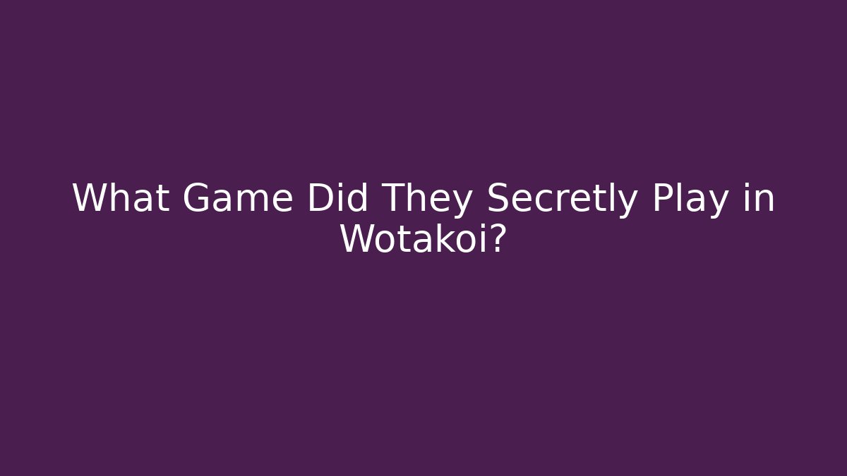 What Game Did They Secretly Play in Wotakoi?