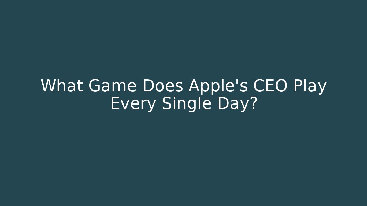 What Game Does Apple's CEO Play Every Single Day? - Critter Realm