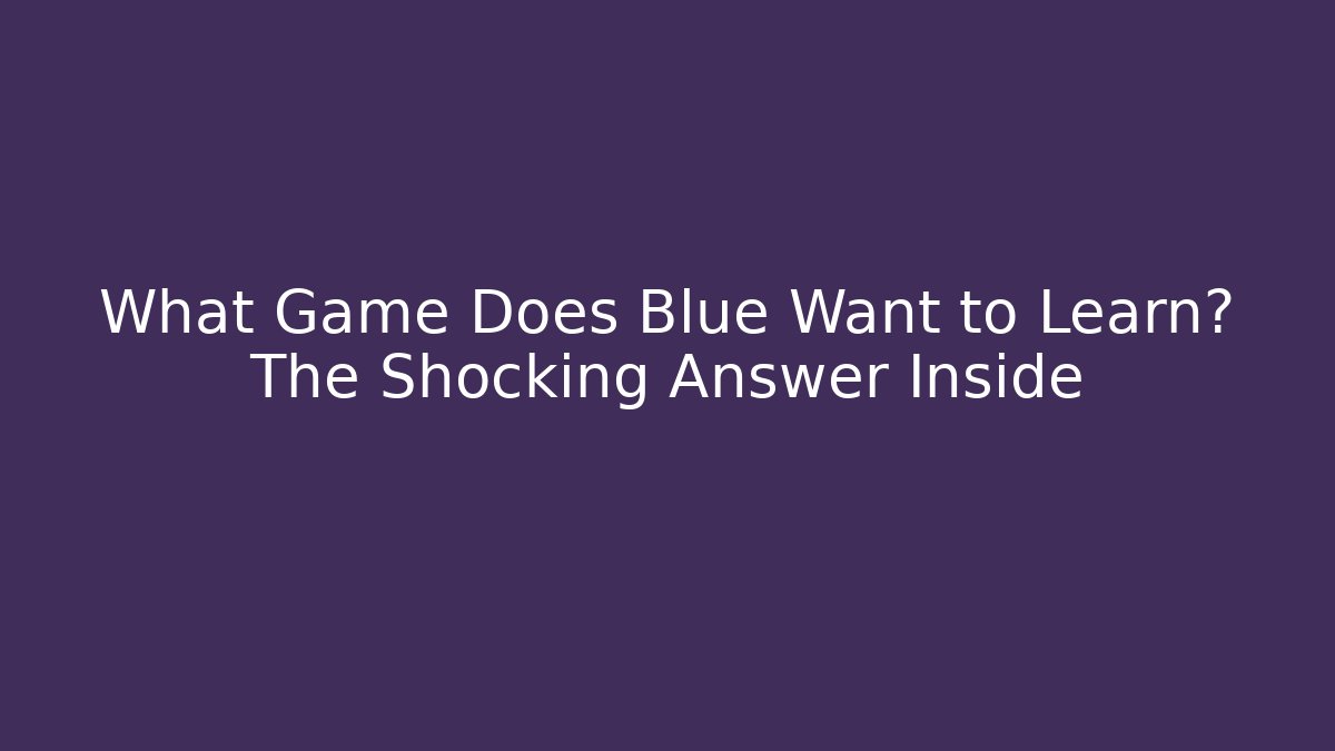 What Game Does Blue Want to Learn? The Shocking Answer Inside