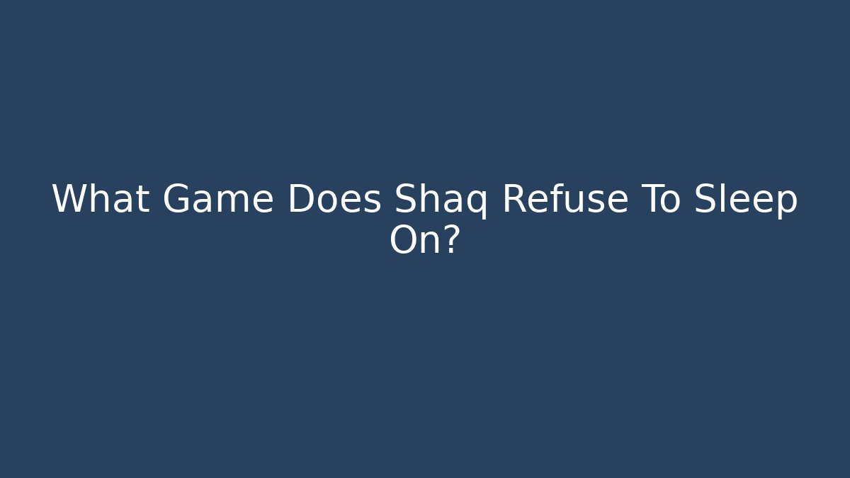 What Game Does Shaq Refuse To Sleep On? - Critter Realm
