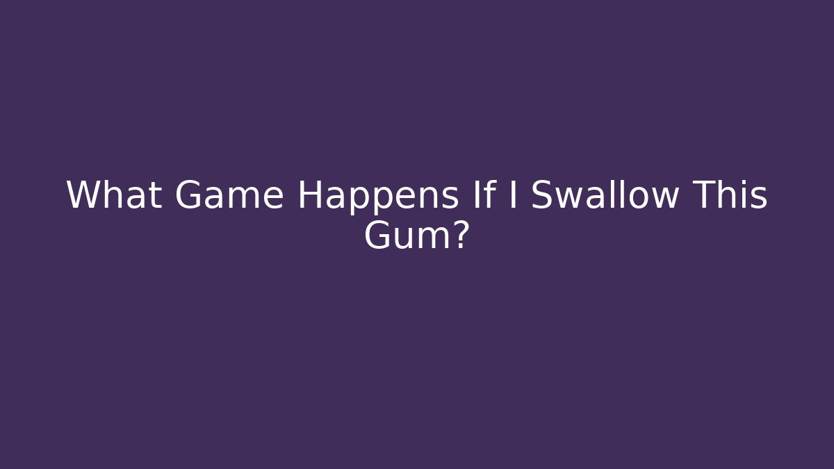 What Game Happens If I Swallow This Gum? - Critter Realm