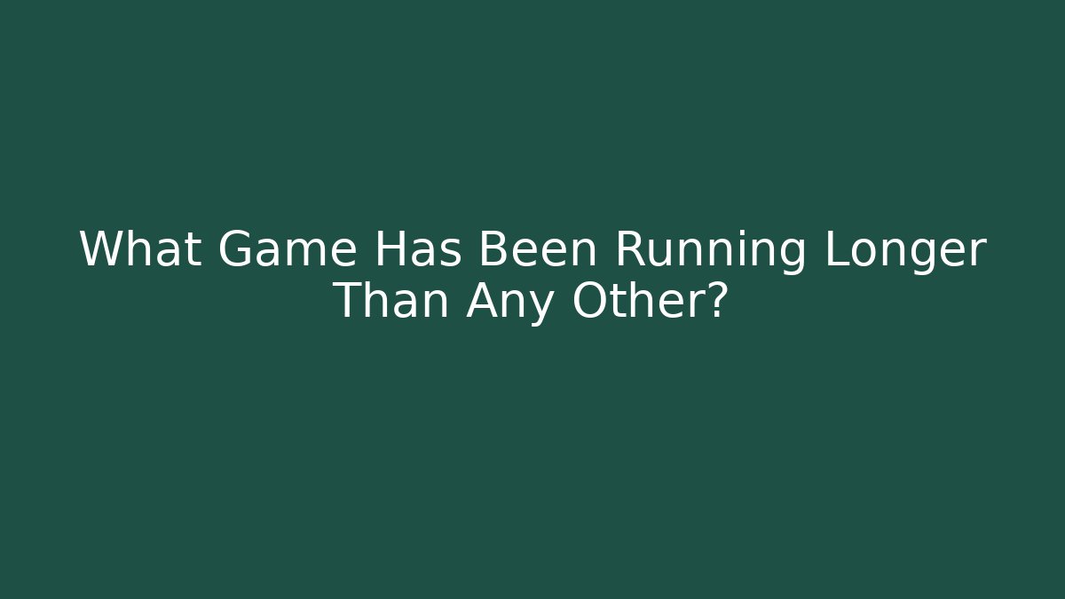 What Game Has Been Running Longer Than Any Other? - Critter Realm